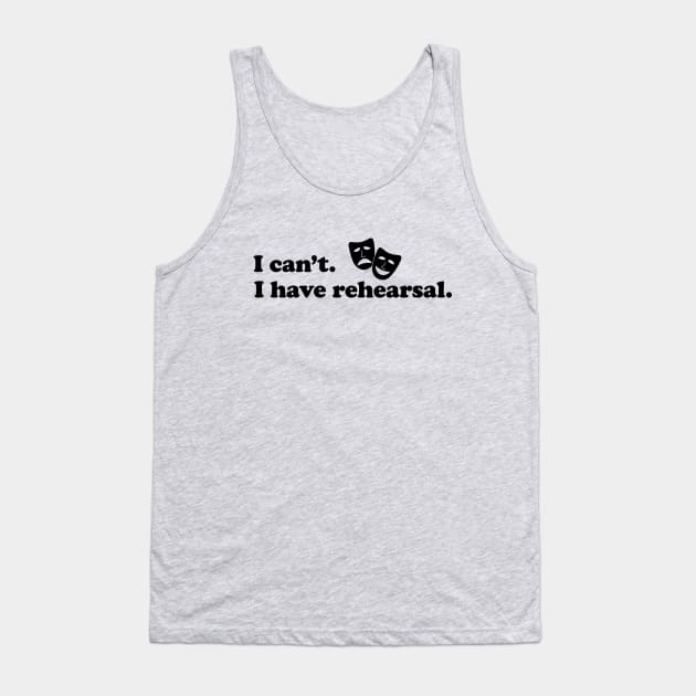 I can't. I have rehearsal. Tank Top by KneppDesigns